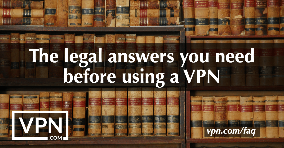Las respuestas legales que necesita antes de utilizar una VPN