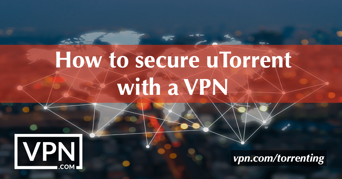 How to secure uTorrent with a VPN