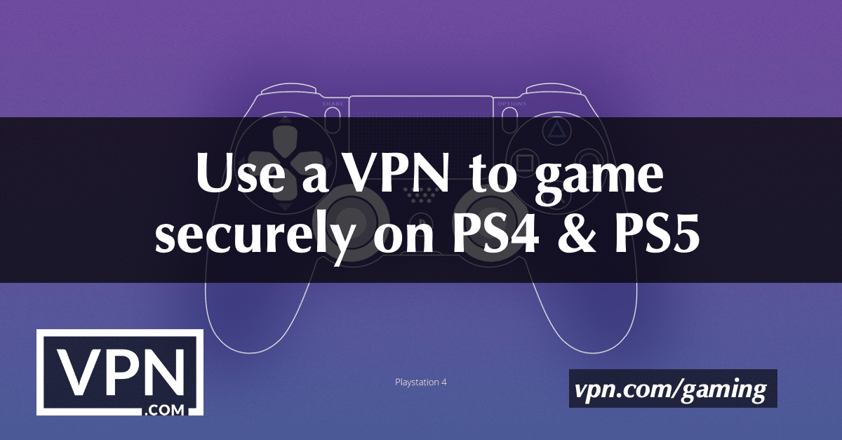 Utilize uma VPN para jogar com segurança na PS4 & PS5