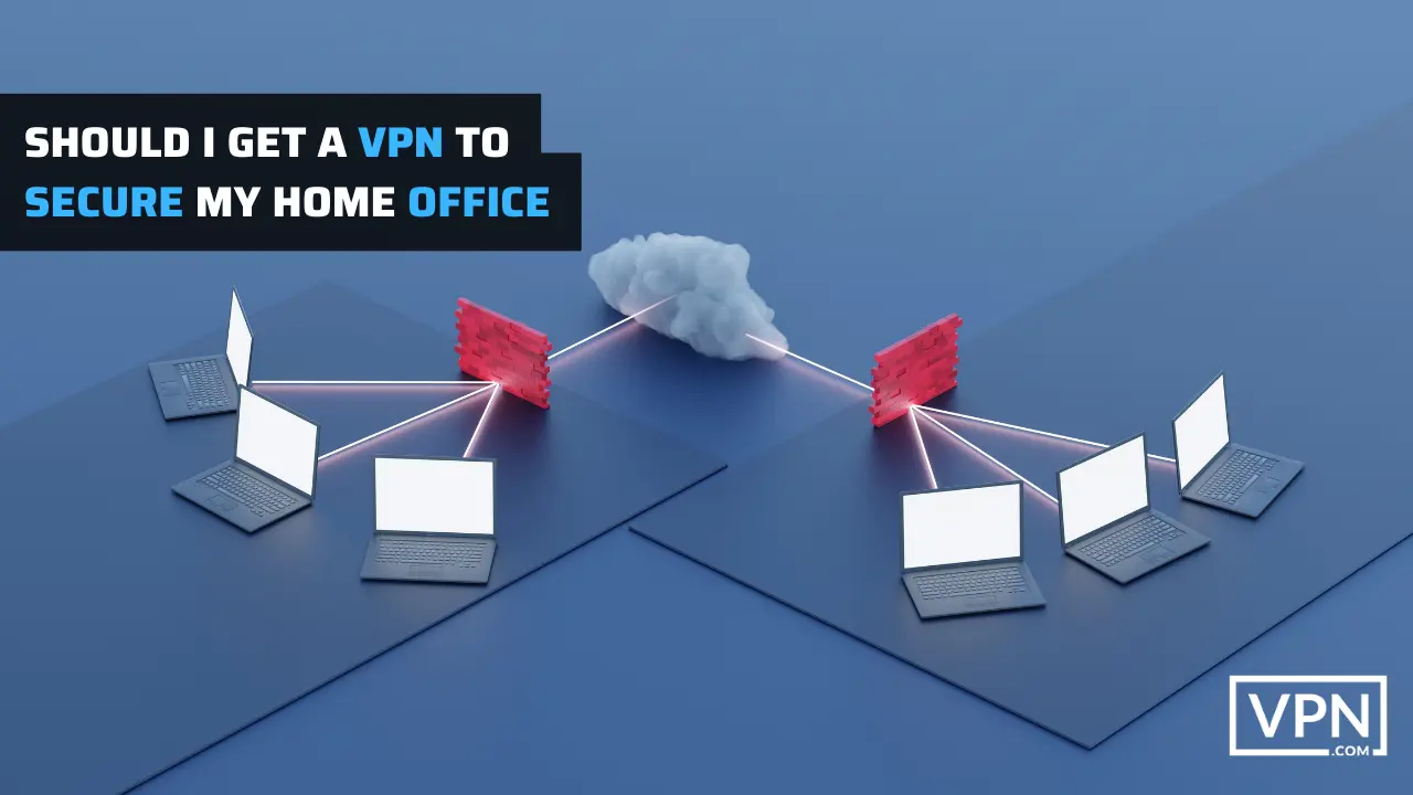 picture is telling that how can you get a vpn to secure your home and office