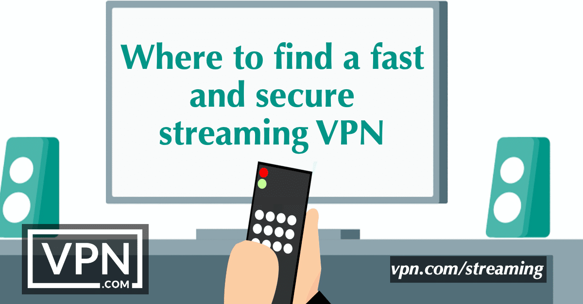 Dónde encontrar una VPN de streaming rápida y segura