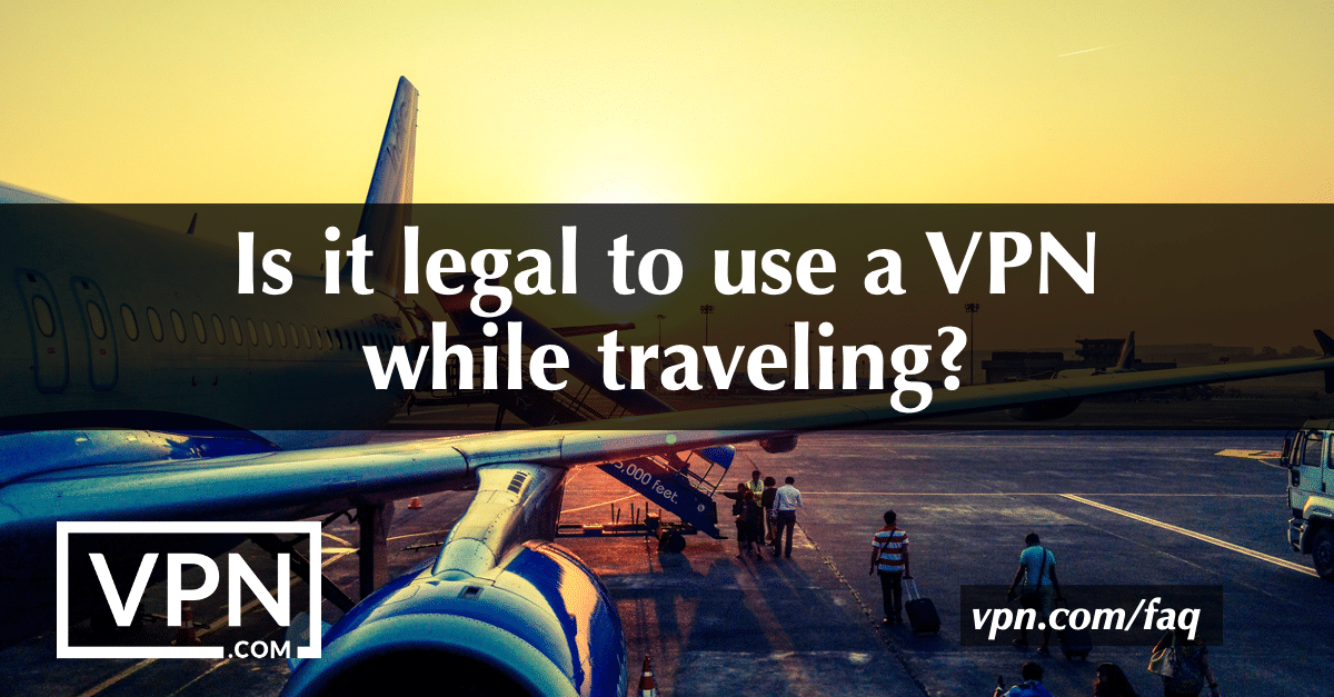 ¿Es legal utilizar una VPN mientras se viaja?