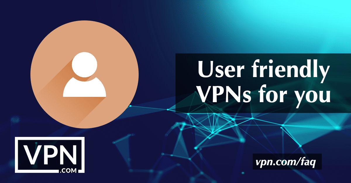 User friendly VPNs for you