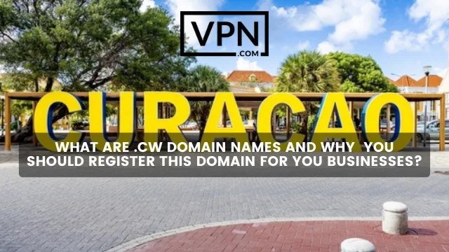 The text in the image says, what are .cw domain names are how to register this domain and image background shows a large sign board of Curacao