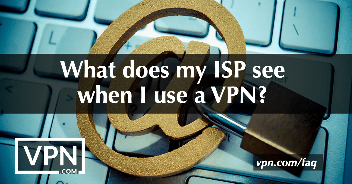 O que é que o meu ISP vê quando utilizo uma VPN?